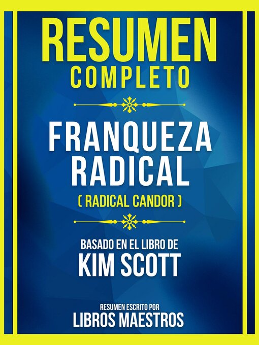 Title details for Resumen Completo--Franqueza Radical (Radical Candor)--Basado En El Libro De Kim Scott by Libros Maestros - Available